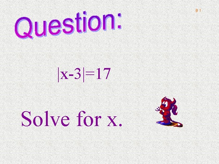 B 1 |x-3|=17 Solve for x. 