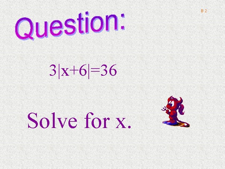 B 2 3|x+6|=36 Solve for x. 