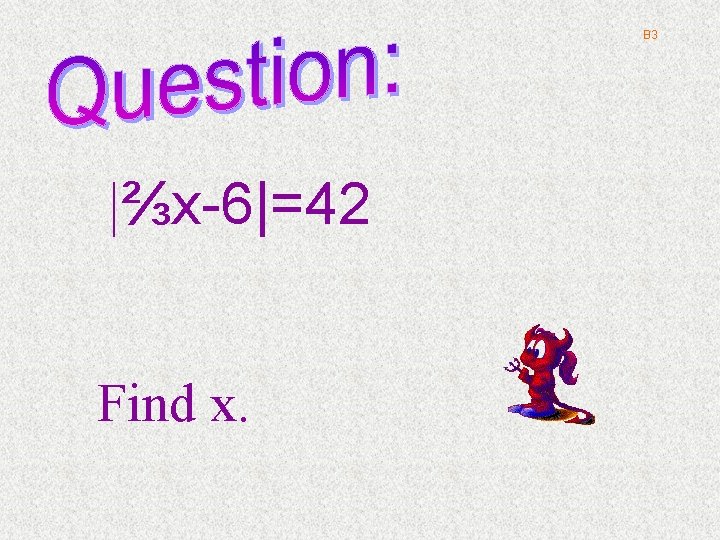 B 3 |⅔x-6|=42 Find x. 