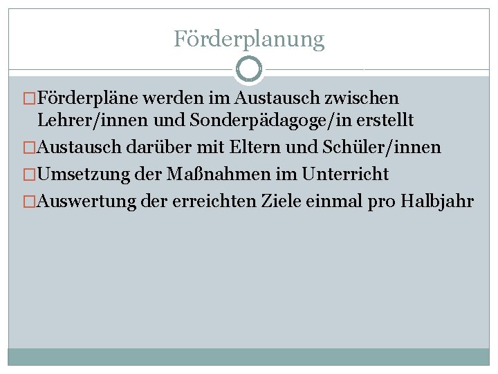 Förderplanung �Förderpläne werden im Austausch zwischen Lehrer/innen und Sonderpädagoge/in erstellt �Austausch darüber mit Eltern