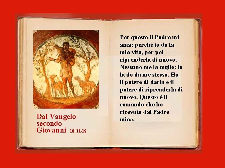 Dal Vangelo secondo Giovanni 10, 11 -18 Per questo il Padre mi ama: perché