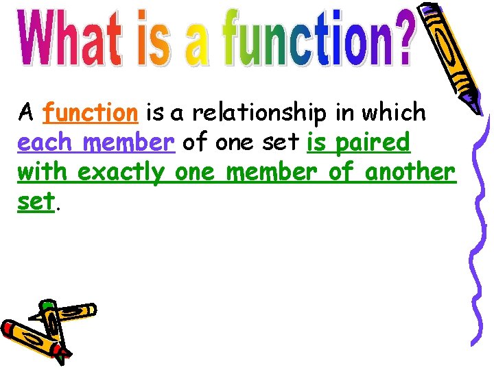 A function is a relationship in which each member of one set is paired