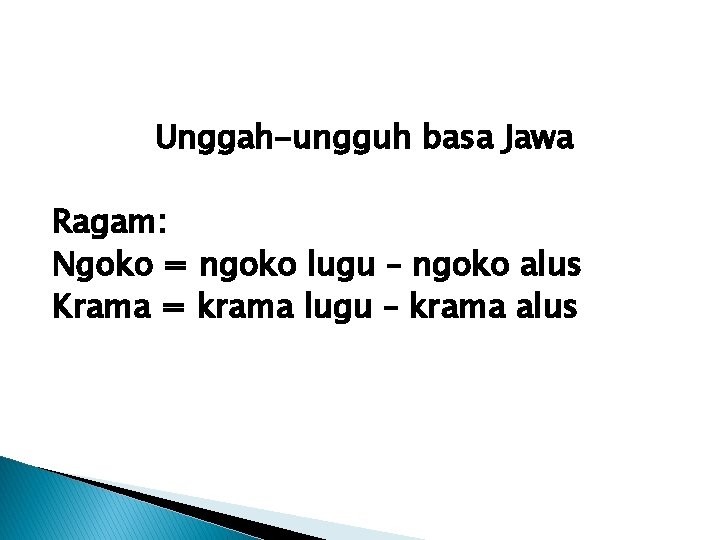 Unggah-ungguh basa Jawa Ragam: Ngoko = ngoko lugu – ngoko alus Krama = krama