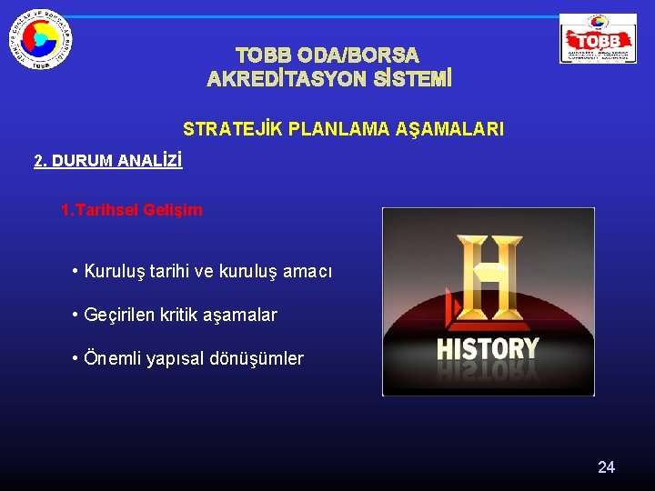 TOBB ODA/BORSA AKREDİTASYON SİSTEMİ STRATEJİK PLANLAMA AŞAMALARI 2. DURUM ANALİZİ 1. Tarihsel Gelişim •