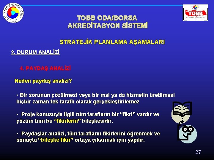 TOBB ODA/BORSA AKREDİTASYON SİSTEMİ STRATEJİK PLANLAMA AŞAMALARI 2. DURUM ANALİZİ 4. PAYDAŞ ANALİZİ Neden