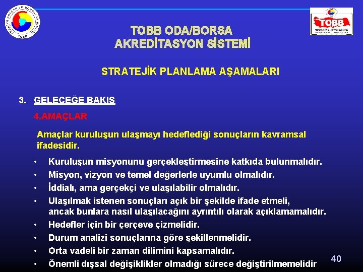 TOBB ODA/BORSA AKREDİTASYON SİSTEMİ STRATEJİK PLANLAMA AŞAMALARI 3. GELECEĞE BAKIŞ 4. AMAÇLAR Amaçlar kuruluşun