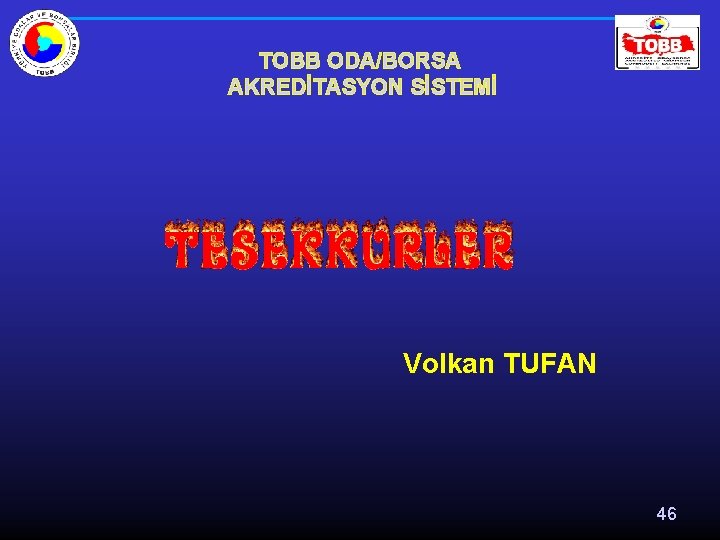 TOBB ODA/BORSA AKREDİTASYON SİSTEMİ Volkan TUFAN 46 