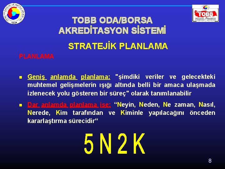 TOBB ODA/BORSA AKREDİTASYON SİSTEMİ STRATEJİK PLANLAMA n Geniş anlamda planlama: "şimdiki veriler ve gelecekteki