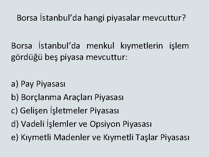 Borsa İstanbul’da hangi piyasalar mevcuttur? Borsa İstanbul’da menkul kıymetlerin işlem gördüğü beş piyasa mevcuttur: