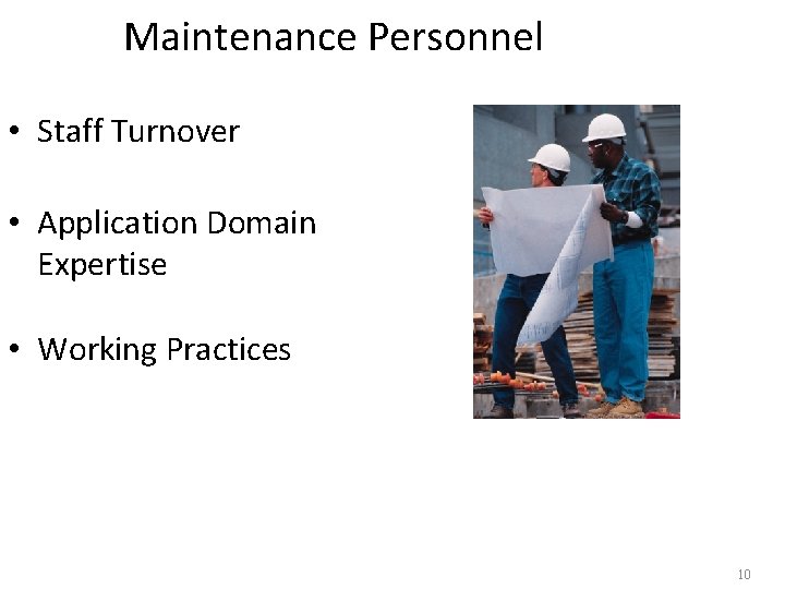 Maintenance Personnel • Staff Turnover • Application Domain Expertise • Working Practices 10 