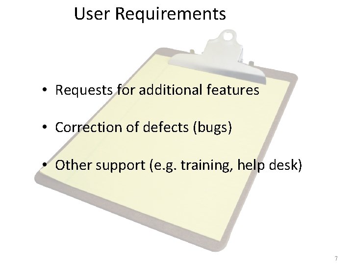 User Requirements • Requests for additional features • Correction of defects (bugs) • Other