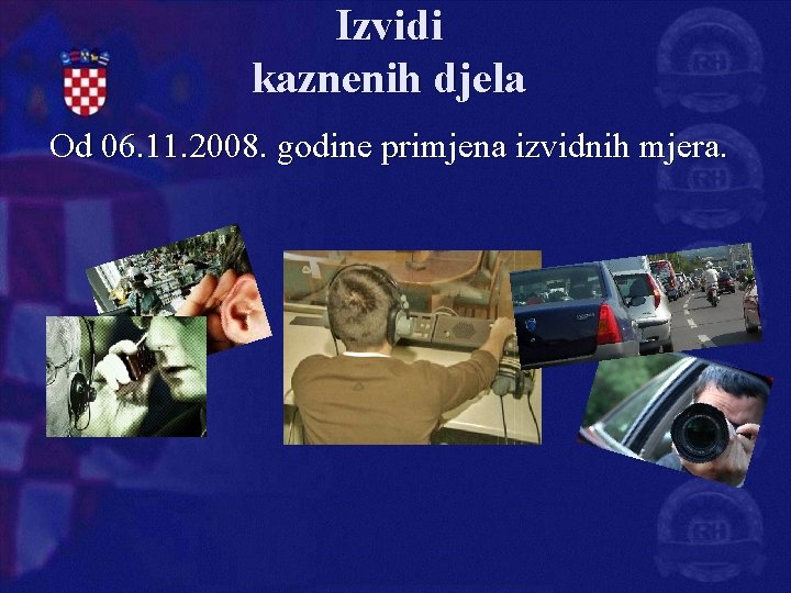 Izvidi kaznenih djela Od 06. 11. 2008. godine primjena izvidnih mjera. 