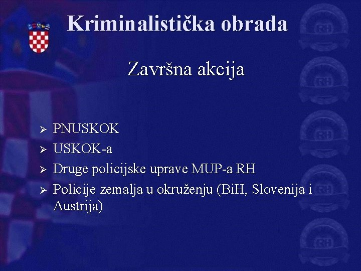 Kriminalistička obrada Završna akcija Ø Ø PNUSKOK-a Druge policijske uprave MUP-a RH Policije zemalja