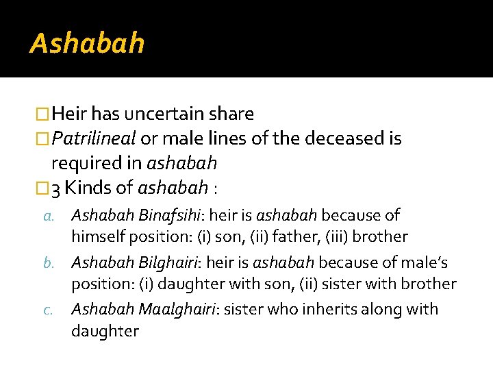 Ashabah �Heir has uncertain share �Patrilineal or male lines of the deceased is required