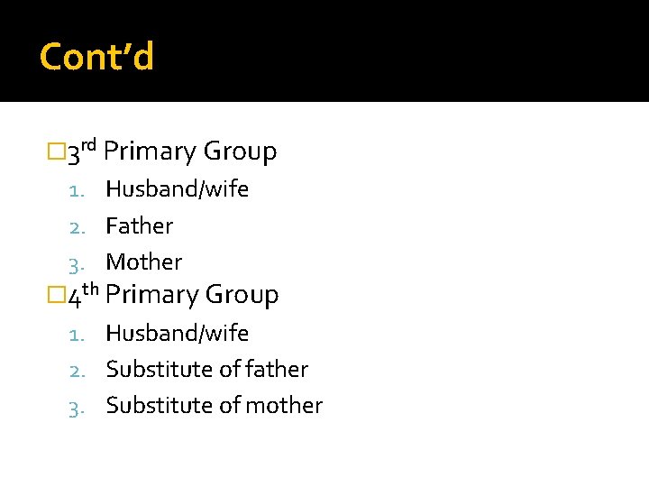 Cont’d � 3 rd Primary Group 1. Husband/wife 2. Father 3. Mother � 4