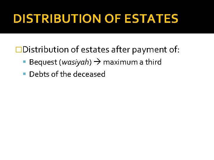 DISTRIBUTION OF ESTATES �Distribution of estates after payment of: Bequest (wasiyah) maximum a third