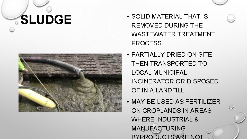 SLUDGE • SOLID MATERIAL THAT IS REMOVED DURING THE WASTEWATER TREATMENT PROCESS • PARTIALLY