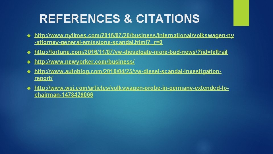 REFERENCES & CITATIONS http: //www. nytimes. com/2016/07/20/business/international/volkswagen-ny -attorney-general-emissions-scandal. html? _r=0 http: //fortune. com/2016/11/07/vw-dieselgate-more-bad-news/? iid=leftrail