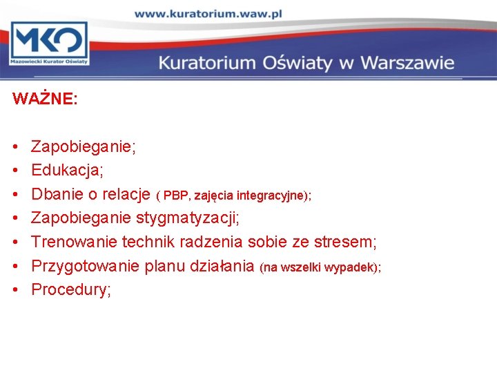 WAŻNE: • • Zapobieganie; Edukacja; Dbanie o relacje ( PBP, zajęcia integracyjne); Zapobieganie stygmatyzacji;