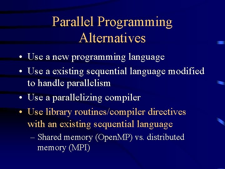 Parallel Programming Alternatives • Use a new programming language • Use a existing sequential