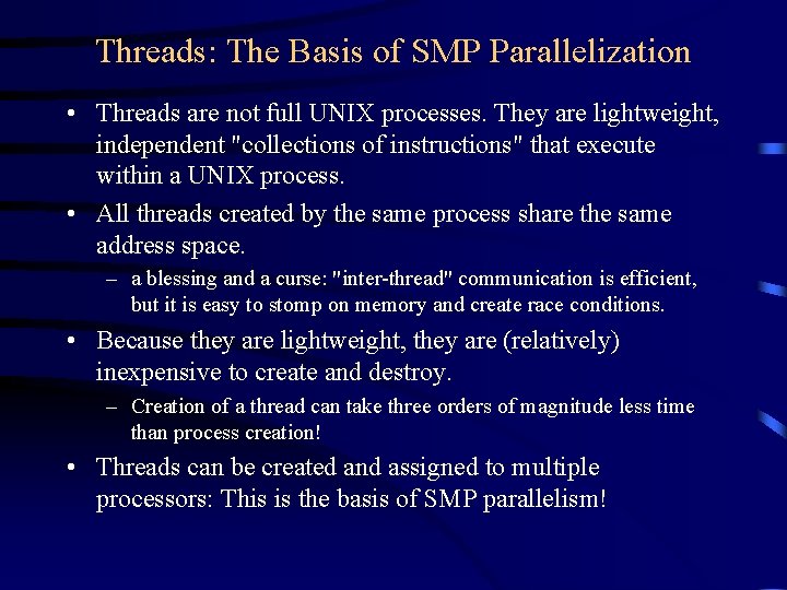 Threads: The Basis of SMP Parallelization • Threads are not full UNIX processes. They