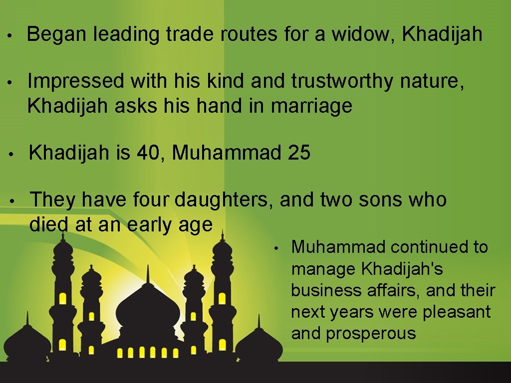  • Began leading trade routes for a widow, Khadijah • Impressed with his