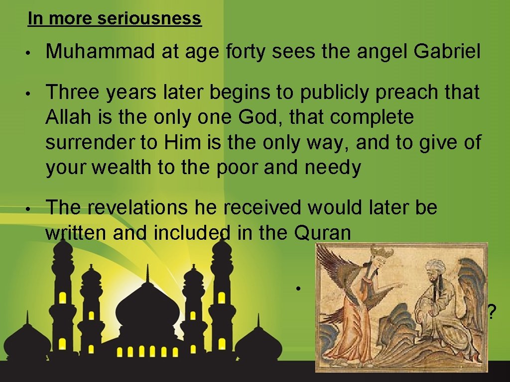 In more seriousness • Muhammad at age forty sees the angel Gabriel • Three