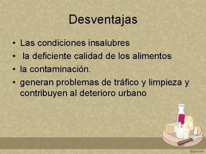 Desventajas • • Las condiciones insalubres la deficiente calidad de los alimentos la contaminación.