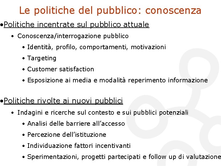 Le politiche del pubblico: conoscenza • Politiche incentrate sul pubblico attuale • Conoscenza/interrogazione pubblico