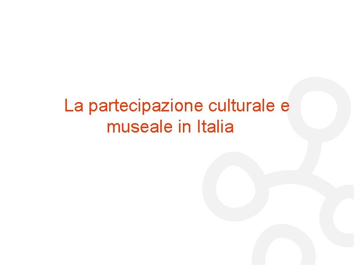 La partecipazione culturale e museale in Italia 