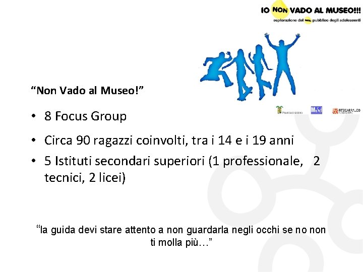 “Non Vado al Museo!” • 8 Focus Group • Circa 90 ragazzi coinvolti, tra