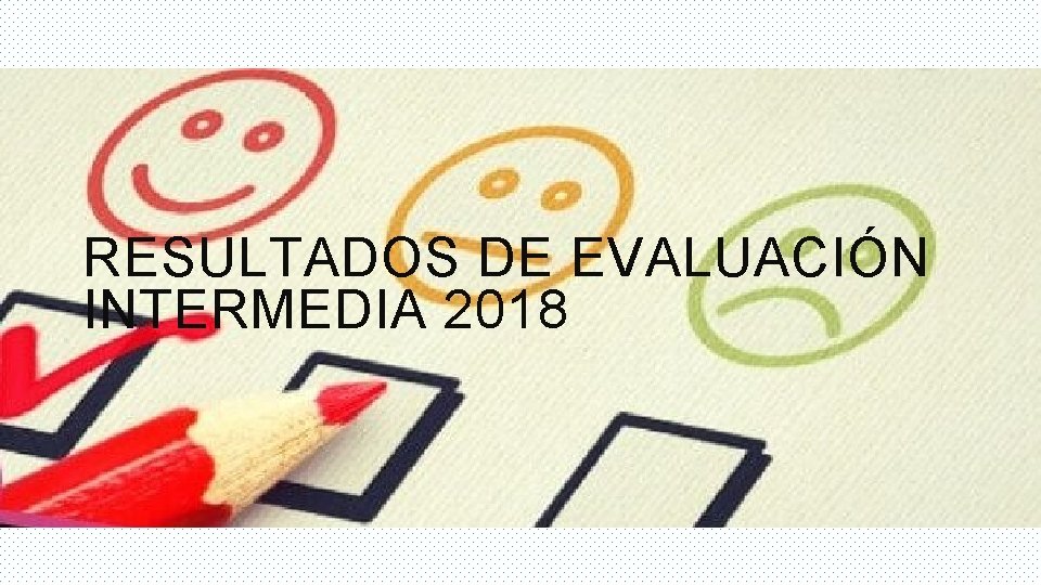 RESULTADOS DE EVALUACIÓN INTERMEDIA 2018 