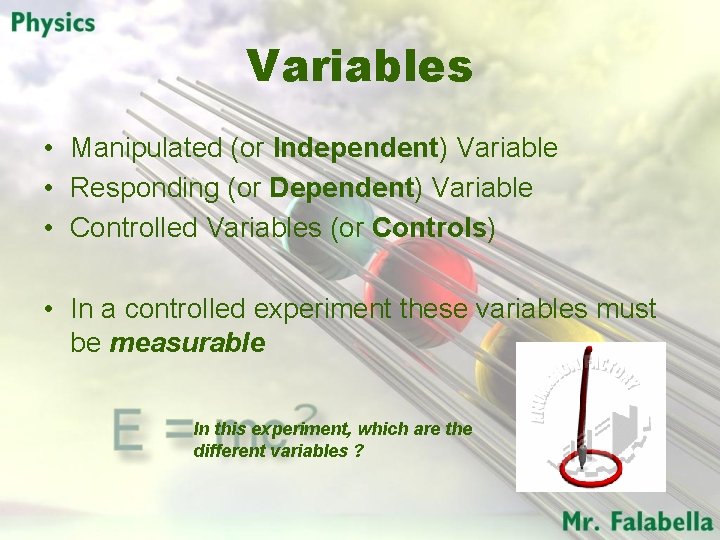 Variables • Manipulated (or Independent) Variable • Responding (or Dependent) Variable • Controlled Variables