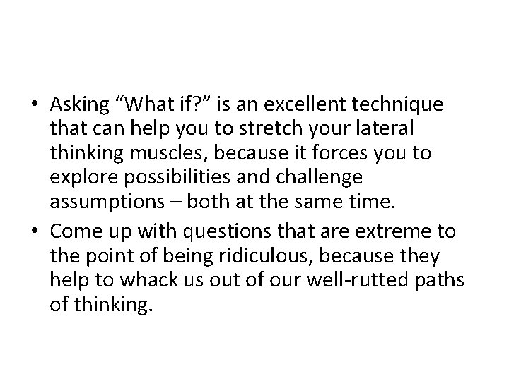• Asking “What if? ” is an excellent technique that can help you • Asking “What if? ” is an excellent technique that can help you
