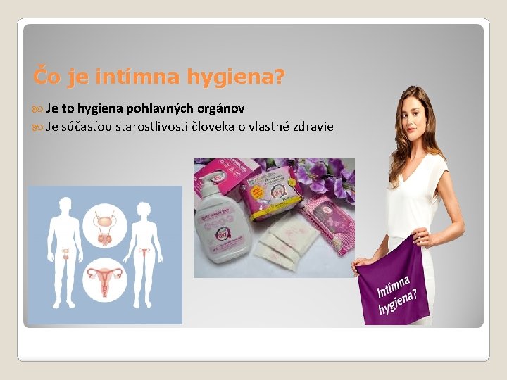 Čo je intímna hygiena? Je to hygiena pohlavných orgánov Je súčasťou starostlivosti človeka o