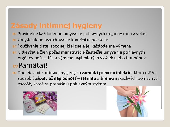 Zásady intímnej hygieny Pravidelné každodenné umývanie pohlavných orgánov ráno a večer Umytie alebo osprchovanie