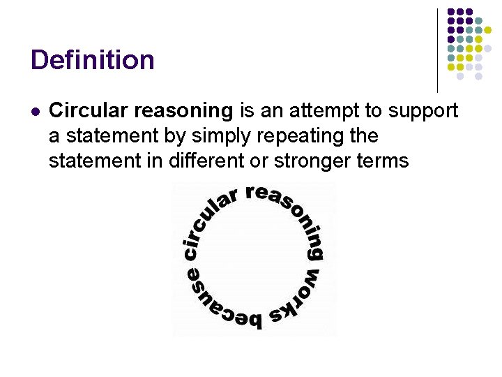 Definition l Circular reasoning is an attempt to support a statement by simply repeating