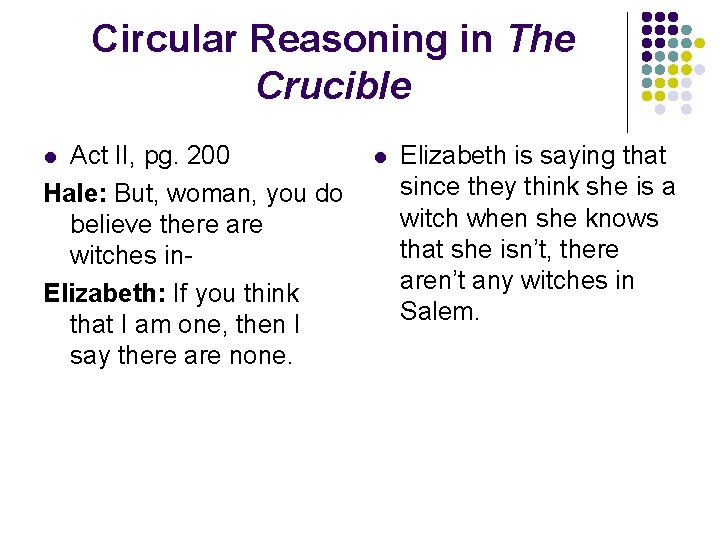 Circular Reasoning in The Crucible Act II, pg. 200 Hale: But, woman, you do