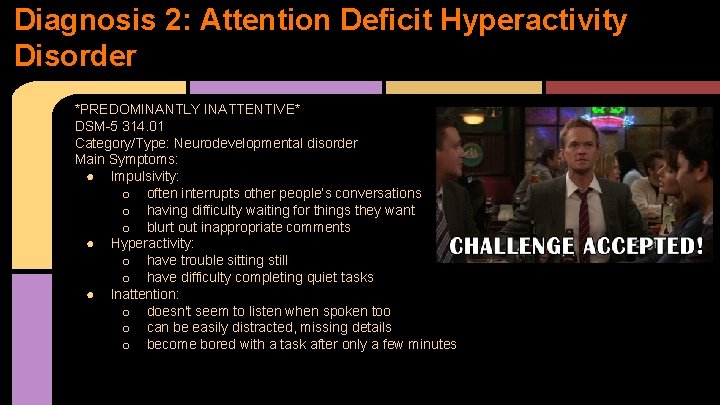Diagnosis 2: Attention Deficit Hyperactivity Disorder *PREDOMINANTLY INATTENTIVE* DSM-5 314. 01 Category/Type: Neurodevelopmental disorder
