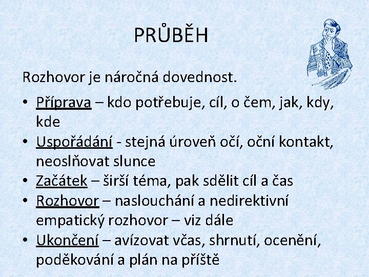 PRŮBĚH Rozhovor je náročná dovednost. • Příprava – kdo potřebuje, cíl, o čem, jak,