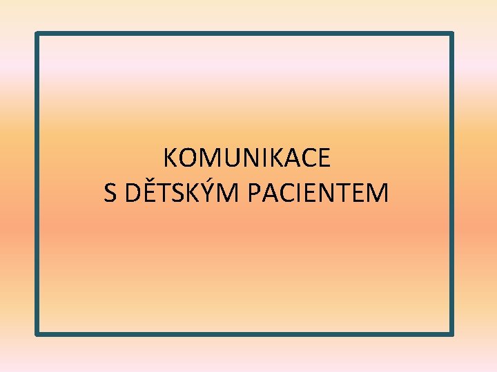 KOMUNIKACE S DĚTSKÝM PACIENTEM 