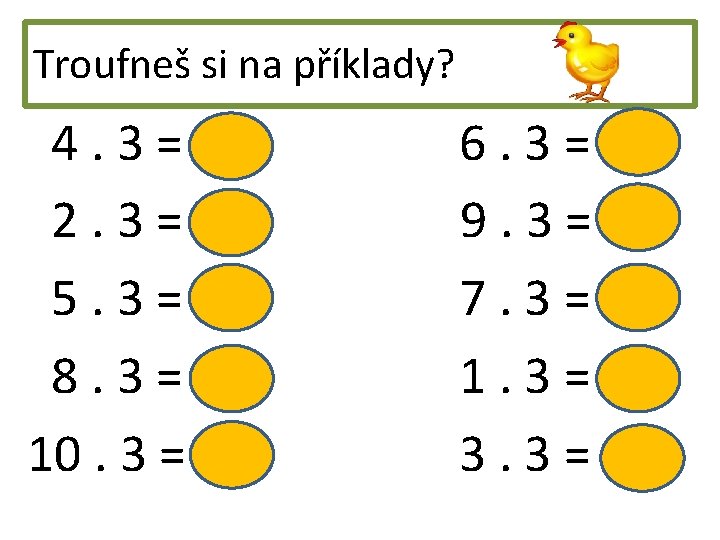 Troufneš si na příklady? 4. 3 = 12 2. 3=6 5. 3 = 15