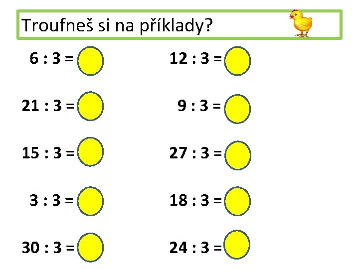 Troufneš si na příklady? 6: 3= 2 12 : 3 = 4 21 :