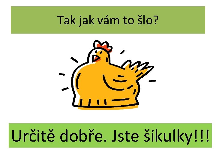 Tak jak vám to šlo? Určitě dobře. Jste šikulky!!! 