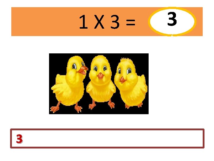 1 X 3= 3 3 2 