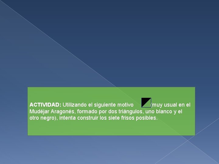 ACTIVIDAD: Utilizando el siguiente motivo (muy usual en el Mudéjar Aragonés, formado por dos