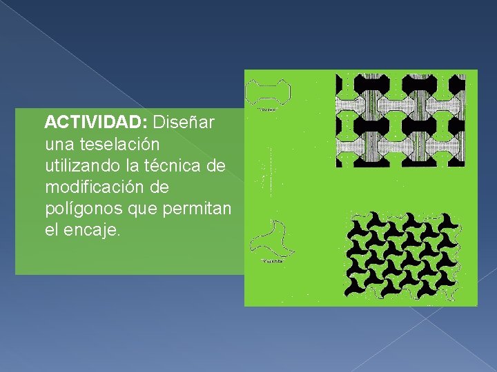 ACTIVIDAD: Diseñar una teselación utilizando la técnica de modificación de polígonos que permitan el