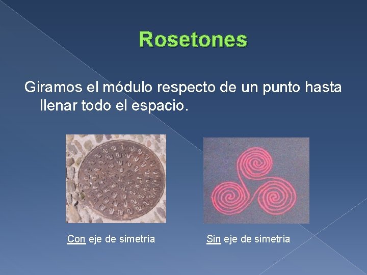 Rosetones Giramos el módulo respecto de un punto hasta llenar todo el espacio. Con