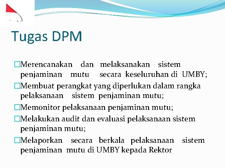 Tugas DPM �Merencanakan dan melaksanakan sistem penjaminan mutu secara keseluruhan di UMBY; �Membuat perangkat