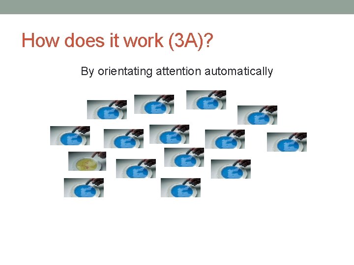 How does it work (3 A)? By orientating attention automatically How does it work (3 A)? By orientating attention automatically